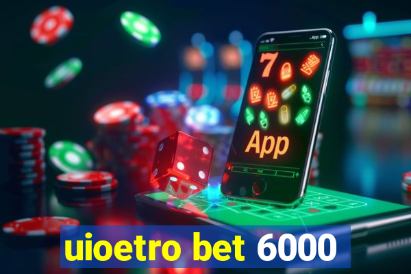 uioetro bet 6000